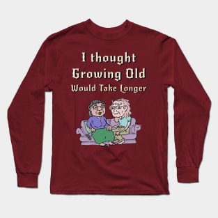 I Thought Growing Old Would Take Longer Long Sleeve T-Shirt